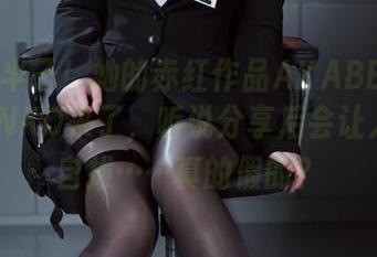 又见半半子！她的赤红作品AKABENIBANBANKO来了，听说分享后会让人无法自拔……真的假的？