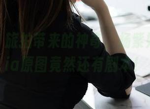 秀人网 – 旅拍带来的神奇，杨紫嫣Cynthia原图竟然还有剧本！